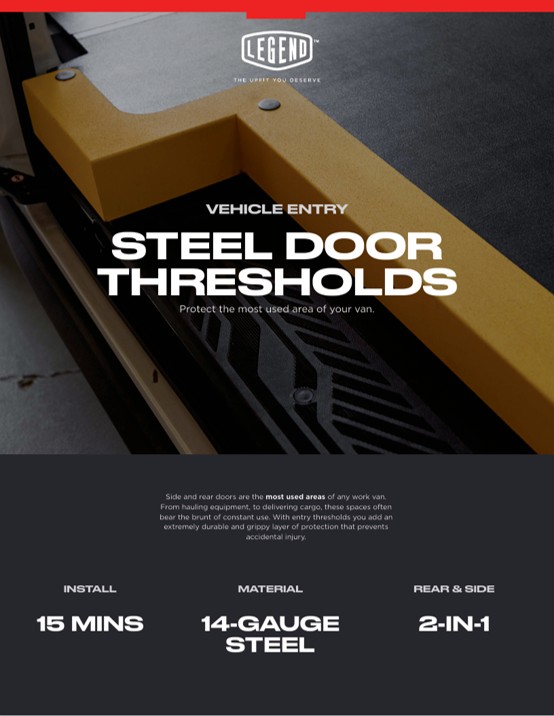 Legend Fleet Solution, no surprise that side and rear doors are the most used areas of any work van. From hauling equipment, to delivering cargo, these spaces often bear the brunt of constant use. So why wouldn’t you protect them like the rest of your van? By adding Steel Doorway Thresholds you add an extremely durable and grippy layer of protection that prevents the potential for accidental injury and damage.